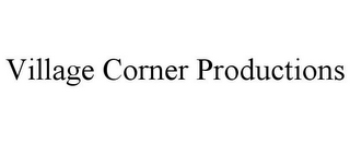 VILLAGE CORNER PRODUCTIONS