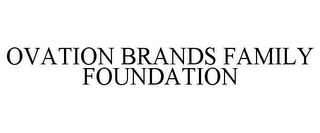 OVATION BRANDS FAMILY FOUNDATION