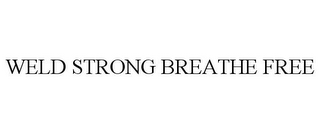 WELD STRONG BREATHE FREE