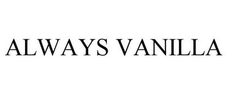 ALWAYS VANILLA