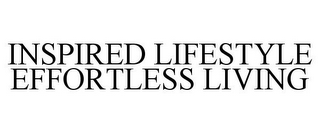 INSPIRED LIFESTYLE EFFORTLESS LIVING