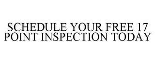 SCHEDULE YOUR FREE 17 POINT INSPECTION TODAY