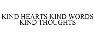 KIND HEARTS KIND WORDS KIND THOUGHTS