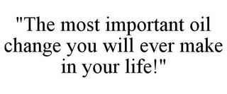 "THE MOST IMPORTANT OIL CHANGE YOU WILL EVER MAKE IN YOUR LIFE!"
