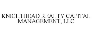 KNIGHTHEAD REALTY CAPITAL MANAGEMENT, LLC