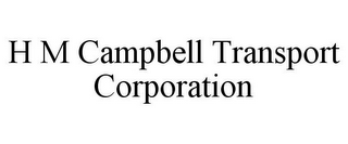 H M CAMPBELL TRANSPORT CORPORATION