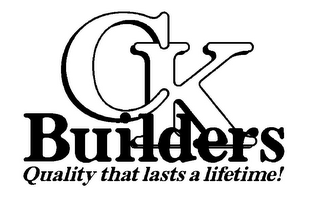 CK BUILDERS QUALITY THAT LASTS A LIFETIME!