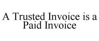 A TRUSTED INVOICE IS A PAID INVOICE