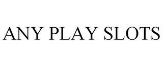 ANY PLAY SLOTS