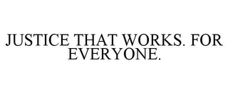 JUSTICE THAT WORKS. FOR EVERYONE.