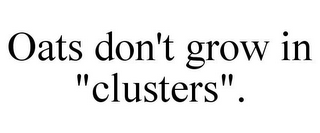 OATS DON'T GROW IN "CLUSTERS".