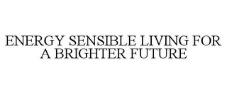 ENERGY SENSIBLE LIVING FOR A BRIGHTER FUTURE