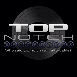 TOP NOTCH RECORDINGS WHO SAID TOP NOTCH ISN'T AFFORDABLE?