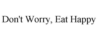 DON'T WORRY, EAT HAPPY