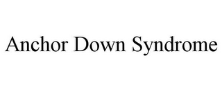 ANCHOR DOWN SYNDROME
