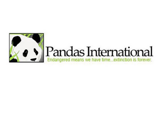 PANDAS INTERNATIONAL ENDANGERED MEANS WE HAVE TIME...EXTINCTION IS FOREVER