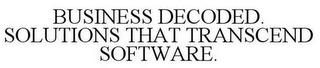 BUSINESS DECODED. SOLUTIONS THAT TRANSCEND SOFTWARE.