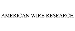 AMERICAN WIRE RESEARCH