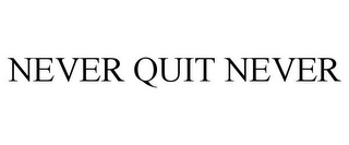 NEVER QUIT NEVER