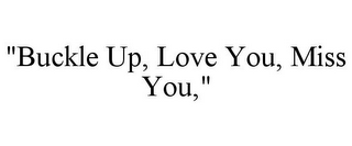 "BUCKLE UP, LOVE YOU, MISS YOU,"