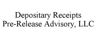 DEPOSITARY RECEIPTS PRE-RELEASE ADVISORY, LLC