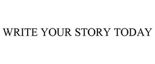 WRITE YOUR STORY TODAY