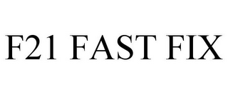 F21 FAST FIX