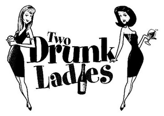 TWO DRUNK LADIES