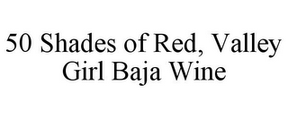 50 SHADES OF RED, VALLEY GIRL BAJA WINE