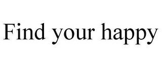 FIND YOUR HAPPY