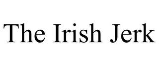 THE IRISH JERK
