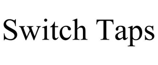 SWITCH TAPS