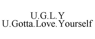 U.G.L.Y U.GOTTA.LOVE.YOURSELF