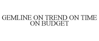 GEMLINE ON TREND ON TIME ON BUDGET
