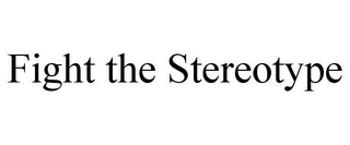 FIGHT THE STEREOTYPE