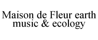 MAISON DE FLEUR EARTH MUSIC & ECOLOGY