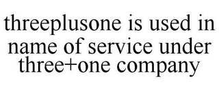 THREEPLUSONE IS USED IN NAME OF SERVICE UNDER THREE+ONE COMPANY