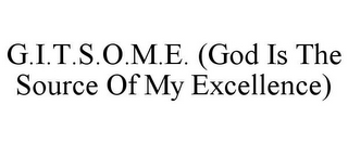 G.I.T.S.O.M.E. (GOD IS THE SOURCE OF MY EXCELLENCE)