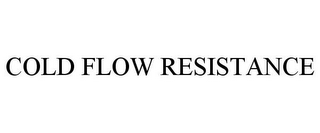 COLD FLOW RESISTANCE