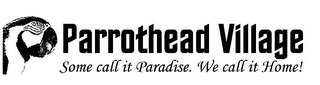 PARROTHEAD VILLAGE SOME CALL IT PARADISE. WE CALL IT HOME!