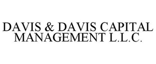 DAVIS & DAVIS CAPITAL MANAGEMENT L.L.C.