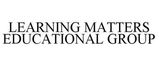 LEARNING MATTERS EDUCATIONAL GROUP