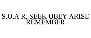 S.O.A.R. SEEK OBEY ARISE REMEMBER