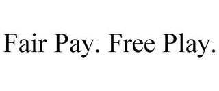 FAIR PAY. FREE PLAY.