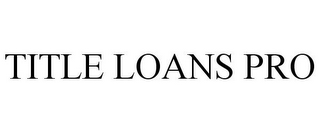 TITLE LOANS PRO