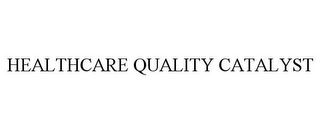 HEALTHCARE QUALITY CATALYST