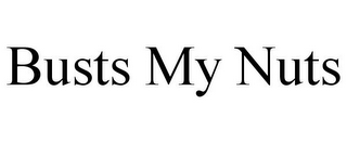 BUSTS MY NUTS
