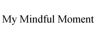 MY MINDFUL MOMENT