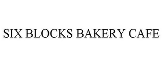 SIX BLOCKS BAKERY CAFE