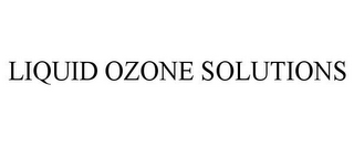 LIQUID OZONE SOLUTIONS